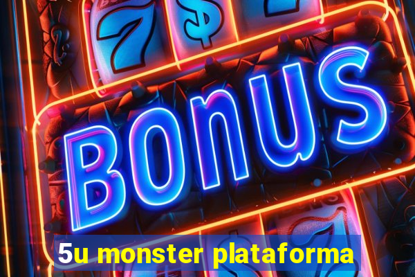 5u monster plataforma